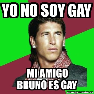 Meme Sergio Ramos Yo No Soy Gay Mi Amigo Bruno Es Gay