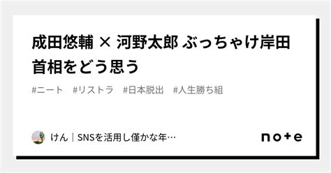 成田悠輔 × 河野太郎 ぶっちゃけ岸田首相をどう思う｜けん｜snsを活用し僅かな年金で楽しく暮らす術を紹介｜