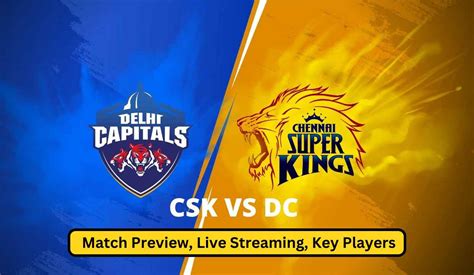 Dc Vs Csk Ipl 2024 Match Preview Live Streaming Key Players