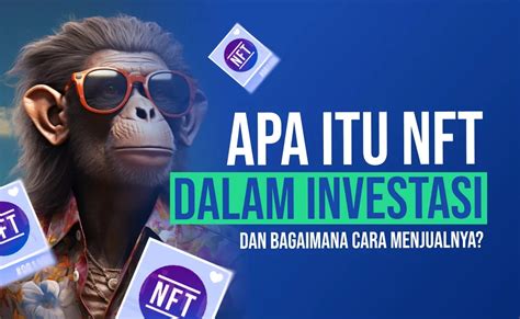 Apa Itu NFT Dalam Investasi Dan Bagaimana Cara Menjualnya