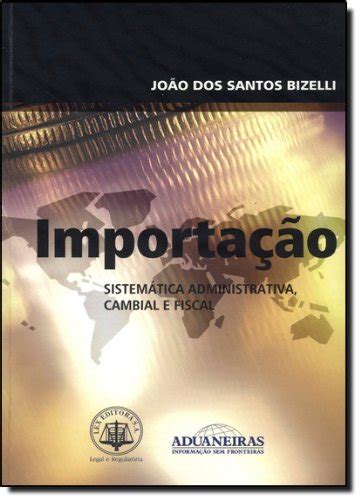 Importao Sistemtica Administrativa Cambial E Fiscal By Jo O Dos