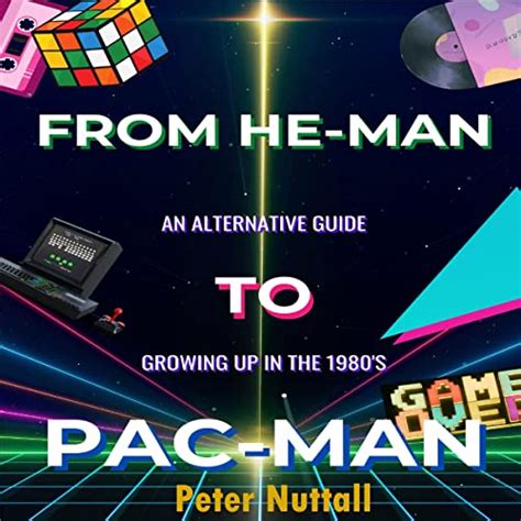 From He Man To Pac Man An Alternative Guide To Growing Up In The S