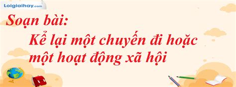 Soạn bài Kể lại một chuyến đi hoặc một hoạt động xã hội SGK Ngữ văn 8