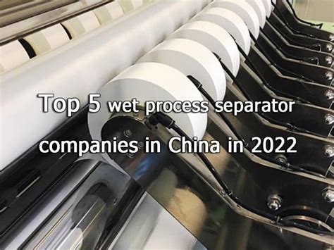 Top 5 Wet Process Separator Companies In China In 2022 The Best Lithium Ion Battery Suppliers