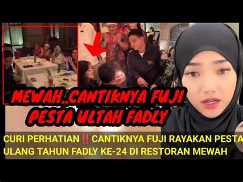 CURI PERHATIANCANTIKNYA FUJI DINNER RAYAKAN PESTA ULTAH FADLY KE 24