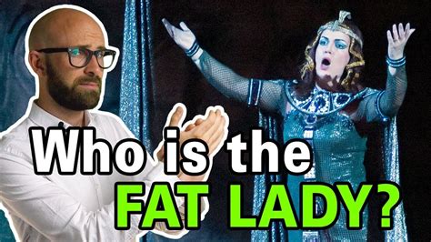 Who Is The Fat Lady And Why Is It Over When She Sings Youtube