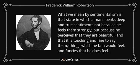 Frederick William Robertson Quote What We Mean By Sentimentalism Is