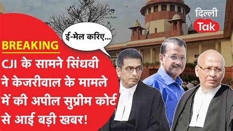 BREAKING CJI क समन Singhvi न Kejriwal क ममल म क अपल Supreme