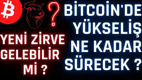 BİTCOİN DE YÜKSELİŞ NEREYE KADAR SÜRECEK YENİ ZİRVE GELEBİLİR Mİ