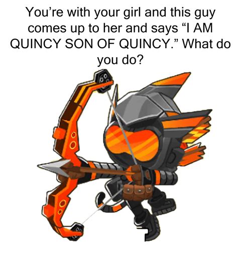 I AM QUINCY SON OF QUINCY : r/btd6