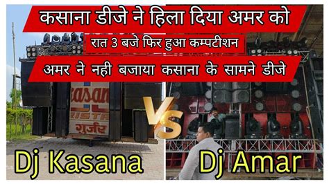 Dj Kasana Vs Dj Amar रात 3 बजे फिर हुआ कम्पटीशन नही बजाया अमर ने