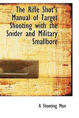 The Rifle Shot's Manual of Target Shooting with the Snider and Military Smallbore book by A ...