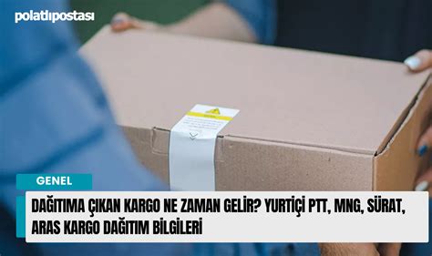 Dağıtıma çıkan kargo ne zaman gelir Yurtiçi PTT MNG Sürat Aras