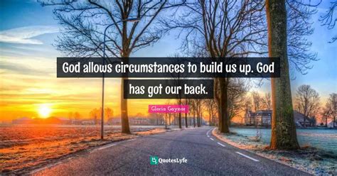 God Allows Circumstances To Build Us Up God Has Got Our Back Quote