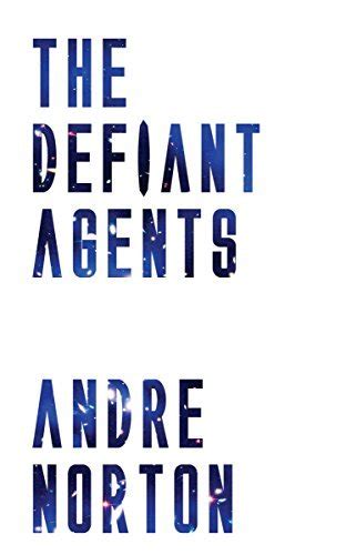 The Defiant Agents By Andre Norton Goodreads