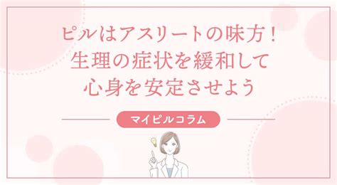 【医師監修】ピルはアスリートの味方！生理の症状を緩和して心身を安定させよう／産婦人科医コラム｜マイピルオンライン