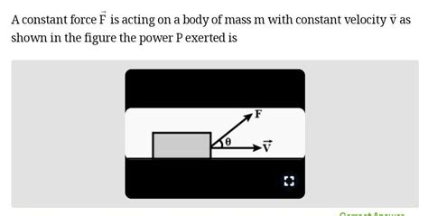 A Constant Force F Is Acting On A Body Of Mass M With Constant Velocity V