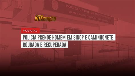 Polícia prende homem e recupera caminhonete roubada em Sinop YouTube