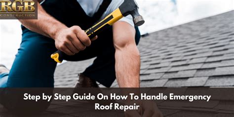 Step By Step Guide On How To Handle Emergency Roof Repair Rgb Construction