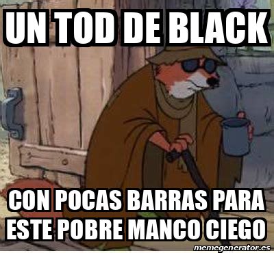 Meme Personalizado Un Tod De Black Con Pocas Barras Para Este Pobre