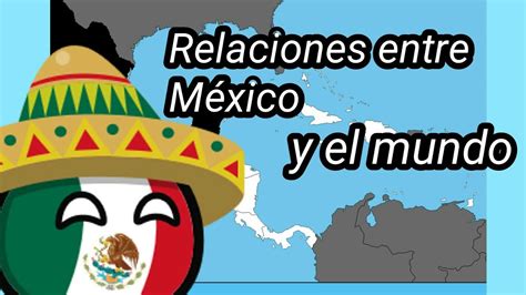 Relaciones Entre M Xico Y El Mundo Mapping Youtube