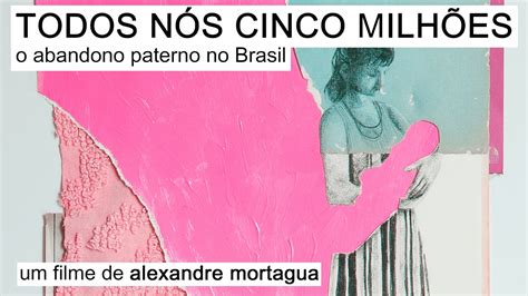 TODOS NÓS CINCO MILHÕES l DOCUMENTÁRIO SOBRE O ABANDONO PATERNO NO