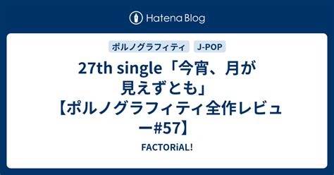 27th Single「今宵、月が見えずとも」【ポルノグラフィティ全作レビュー57】 Factorial