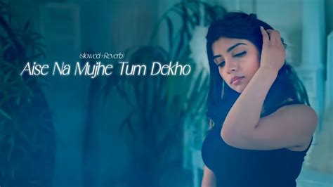 Aise Na Mujhe Tum Dekho Slowedreverb Lo Fi Music Papercutmusic