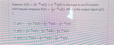 Solved Suppose X T 2e−6tu T E−3tu T Is The Input To An