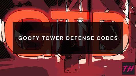 Goofy Tower Defense Codes Comp Try Hard Guides