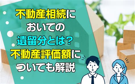 不動産相続においての遺留分とは？不動産評価額についても解説｜横浜市の非公開物件｜株式会社kizuna