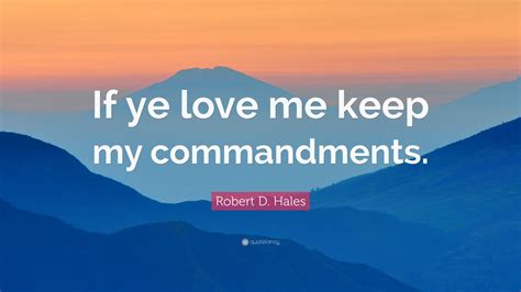 Robert D. Hales Quote: “If ye love me keep my commandments.” (7 wallpapers) - Quotefancy