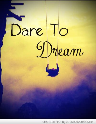 Dare To Dream Quotes Quotesgram