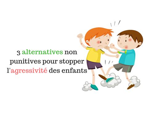 Alternatives Non Punitives Pour Stopper L Agressivit Des Enfants