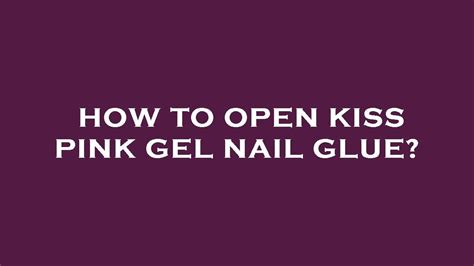 How To Open Kiss Pink Gel Nail Glue Youtube