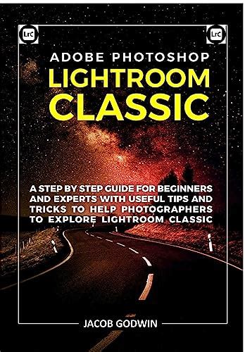 Adobe Photoshop Lightroom Classic A Step By Step Guide For Beginners