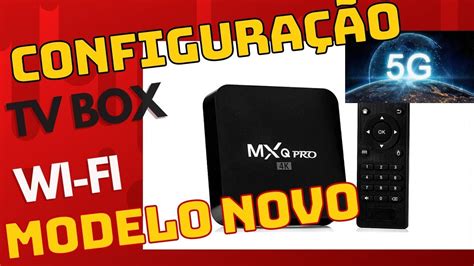 Como Configurar Novo Tv Box No Wi Fi Modelo Mxq Pro G Configura O E