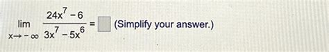 Solved Limx→ ∞24x7 63x7 5x6 Simplify Your Answer