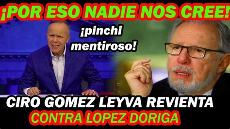 POR ESTO YA NO NOS CREEN CIRO GOMEZ LEYVA REVIENTA C0NTRA LOPEZ