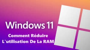 Comment réduire L utilisation De La RAM Sous Windows 11 astuce pc