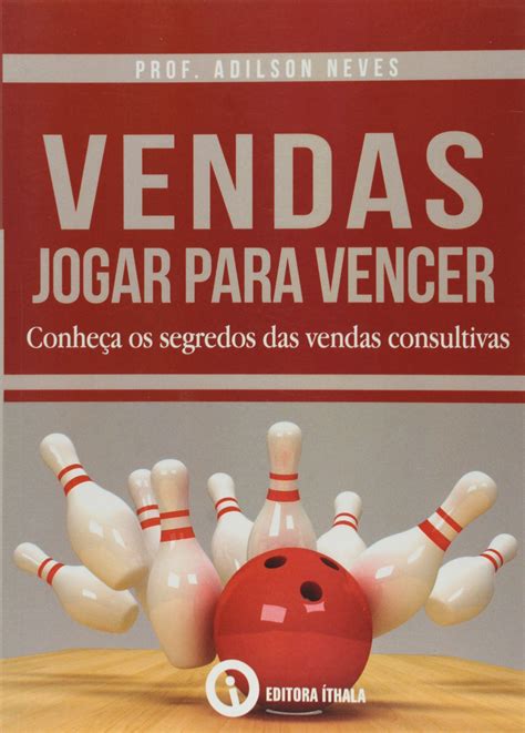 Vendas Jogar Para Vencer Conhe A Os Segredos Das Vendas Consultivas