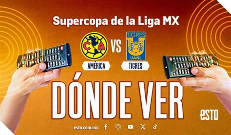 América Vs Tigres Fecha Horario Y Dónde Ver El Partido De La Supercopa De La Liga Mx Esto En