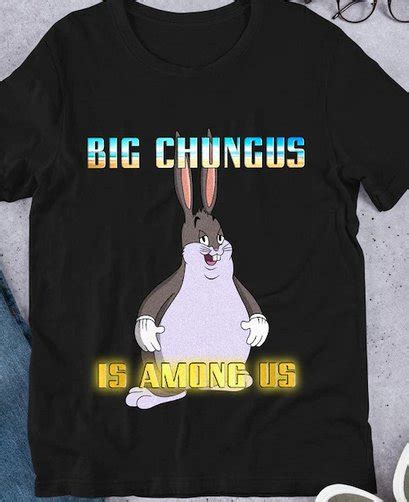 Big Chungus Is Among Us Shirt Chubby Bunny Shirt