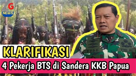 Panglima Tniklarifikasi Pekerja Bts Di Sandera Kkb Papua Hari Ini