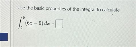 Solved Use the basic properties of the integral to | Chegg.com