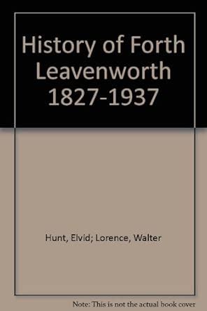 History of Fort Leavenworth 1827-1937: HUNT, Elvid, LORENCE, Walter E ...