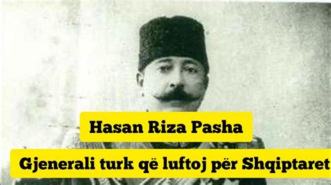 Shqipëria 1913 Gjenerali turk që luftoj për Shqipëri Hasan Riza