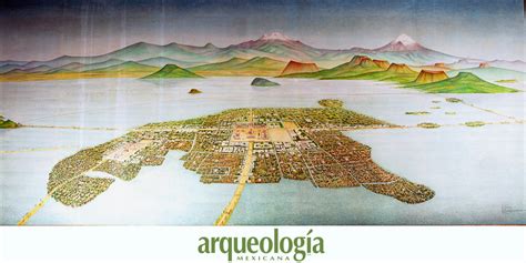 Tenochtitlan En El Gran Lago Arqueología Mexicana