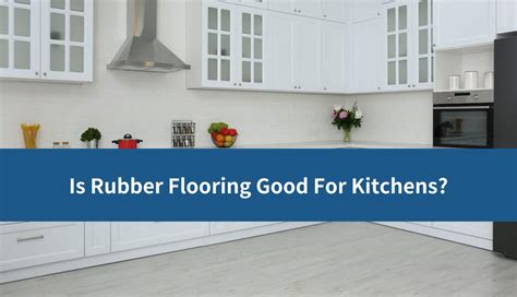 Rubber Kitchen Flooring Pros And Cons – Flooring Tips