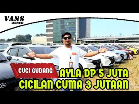 Cuci Gudang Ayla Dp 5 Juta Cicilan 3 Jutaan Obral Langsung Dari